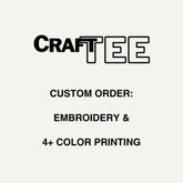 CUSTOM ORDER: EMBROIDERY & 4+ COLOR PRINTING